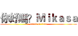 你好嗎？Ｍｉｋａｓａ (attack on titan)