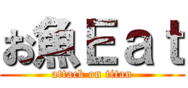 お魚Ｅａｔ (attack on titan)