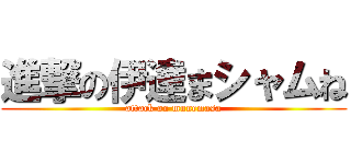 進撃の伊達まシャムね (attack on munemasa)