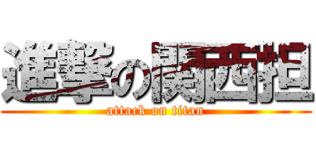 進撃の関西担 (attack on titan)
