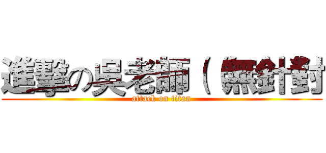 進擊の吳老師（（無針對 (attack on titan)