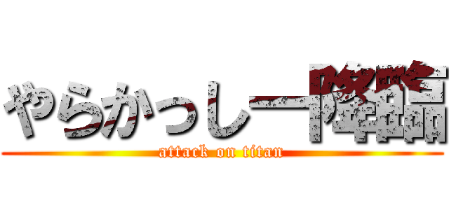 やらかっしー降臨 (attack on titan)