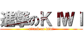 進撃のＫＩＷＩ (attack on kiwi)