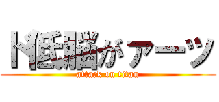 ド低脳がァーッ (attack on titan)
