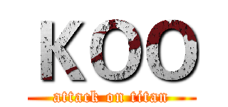 ＫＯＯ (attack on titan)