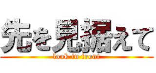 先を見据えて (look in front)