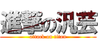 進撃の汎芸 (attack on titan)