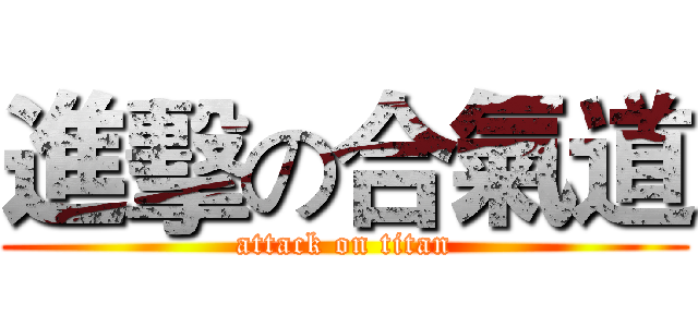 進擊の合氣道 (attack on titan)