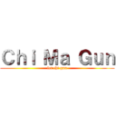 Ｃｈｉ Ｍａ Ｇｕｎ (let chi gun)