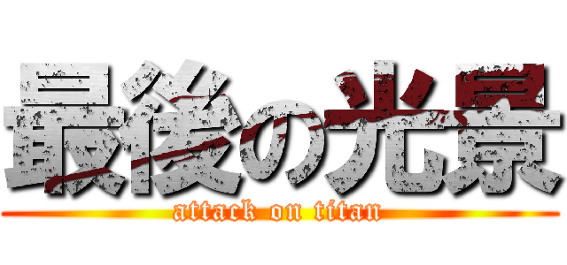 最後の光景 (attack on titan)
