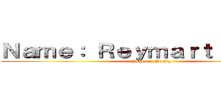 Ｎａｍｅ： Ｒｅｙｍａｒｔ Ｂａｓｉｇ (Reymart Basig)