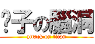 婊子の腦洞 (attack on titan)