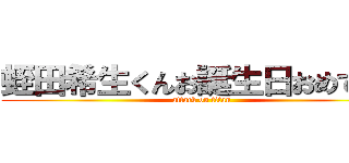 蛭田希生くんお誕生日おめでとう (attack on titan)