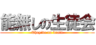 能無しの生徒会 (They've no brain)