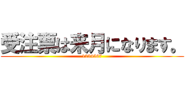 受注票は来月になります。 (1234567)