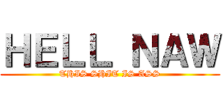 ＨＥＬＬ ＮＡＷ (THIS SHIT IS ASS)