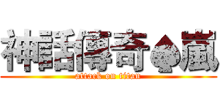 神話傳奇♠嵐 (attack on titan)