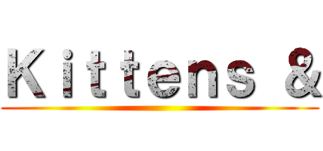 Ｋｉｔｔｅｎｓ ＆ ()