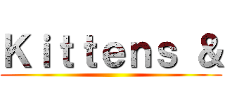 Ｋｉｔｔｅｎｓ ＆ ()