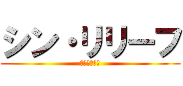 シン・リリーフ (愉快な仲間達)