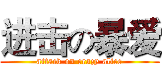 进击の暴爱 (attack on crazy alice)