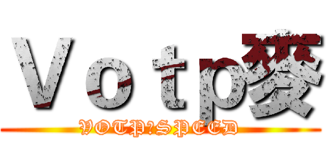 Ｖｏｔｐ麥 (VOTP￡SPEED)