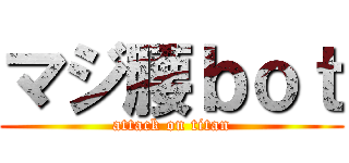 マジ腰ｂｏｔ (attack on titan)