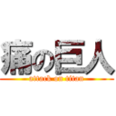 痛の巨人 (attack on titan)