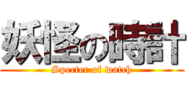 妖怪の時計 (Specter of watch)