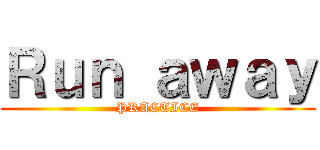 Ｒｕｎ ａｗａｙ (PRACTICE)