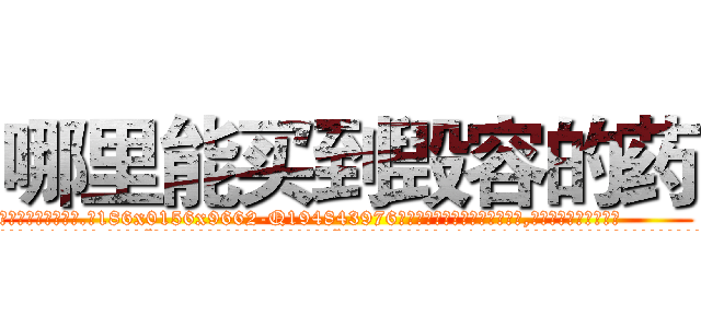 哪里能买到毁容的药 (哪里能买到毁容的药【电.话186x0156x9662-Q194843976林氏药业】我们做的是长期生意,靠的是老客户长期支持
参考消息网2月20日报道 韩媒称，“剩女多、离婚率高的城市，房价一定会上涨。”这是中国经济学家金岩石2016年12月参加在上海举行的房地产相关论坛时说的话。
)