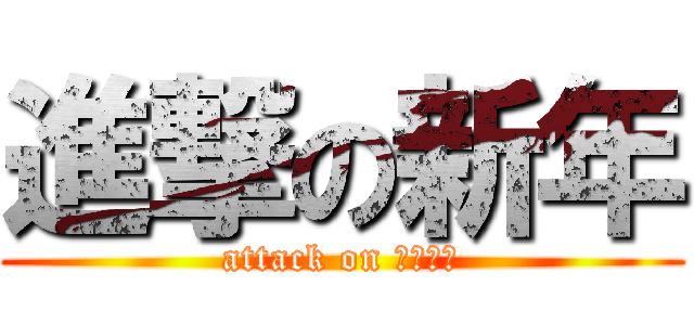 進撃の新年 (attack on ｙｅａｒ)