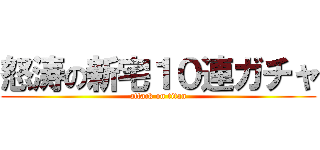 怒涛の新宅１０連ガチャ (attack on titan)