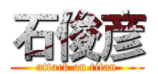 石俊彦 (attack on titan)