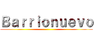 Ｂａｒｒｉｏｎｕｅｖｏ ()