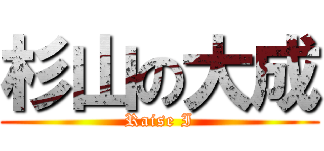 杉山の大成 (Raise I)