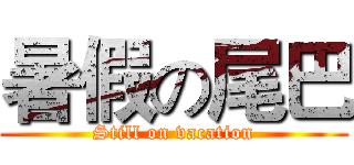 暑假の尾巴 (Still on vacation)