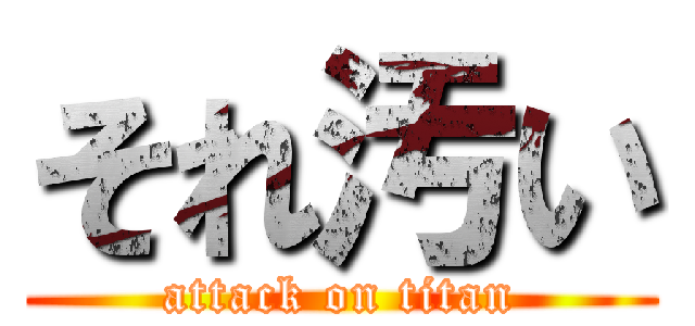 それ汚い (attack on titan)