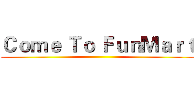 Ｃｏｍｅ Ｔｏ ＦｕｎＭａｒｔ ()