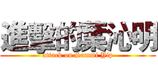 進擊的葉沁明 (attack on Sammi Yip)