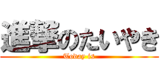 進撃のたいやき (Today is)