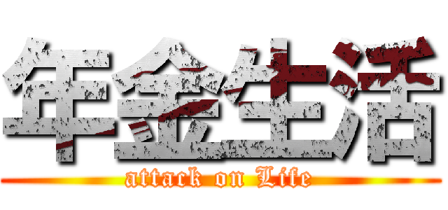 年金生活 (attack on Life)