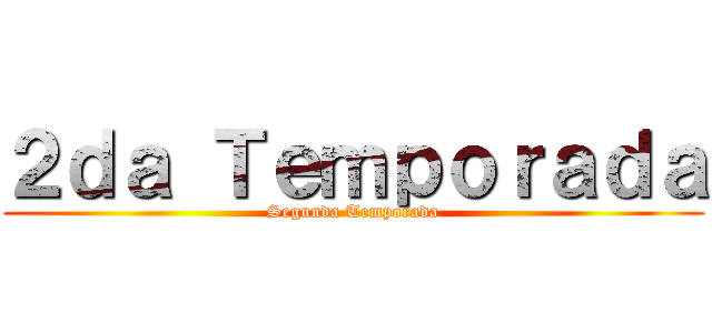 ２ｄａ Ｔｅｍｐｏｒａｄａ (Segunda Temporada)