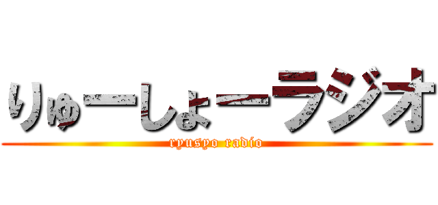 りゅーしょーラジオ (ryusyo radio)