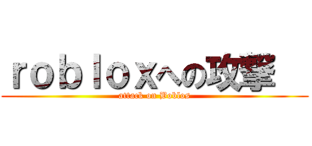 ｒｏｂｌｏｘへの攻撃   (attack on Boblos)