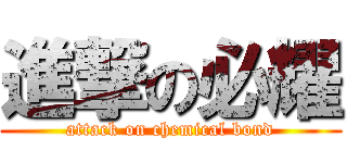 進撃の必耀 (attack on chemical bond)