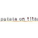 ｐａｔａｔａ ｏｎ ｔｉｔａｎ (sasha ya valio :"""V)