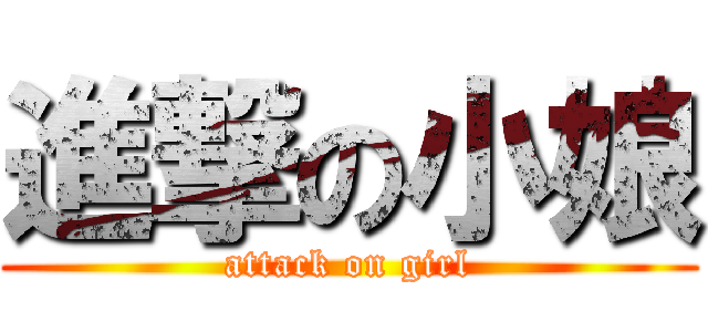 進撃の小娘 (attack on girl)