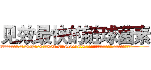 见效最快的链球菌素 (见效最快的链球菌素【电.话186x0156x9662-Q194843976林氏药业】我们做的是长期生意,靠的是老客户长期支持
参考消息网2月20日报道 韩媒称，“剩女多、离婚率高的城市，房价一定会上涨。”这是中国经济学家金岩石2016年12月参加在上海举行的房地产相关论坛时说的话。
)