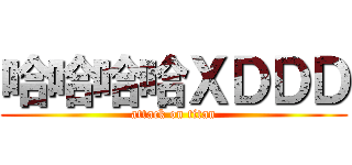 哈哈哈哈ＸＤＤＤ (attack on titan)